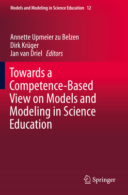 Towards a Competence-Based View on Models and Modeling in Science Education - Upmeier Zu Belzen, Annette (Editor), and Krger, Dirk (Editor), and Van Driel, Jan (Editor)