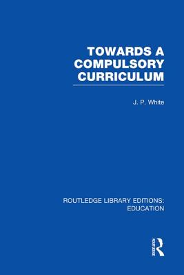 Towards a Compulsory Curriculum - White, John