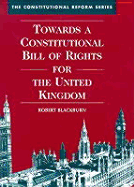 Towards a Constitutional Bill of Rights for the United Kingdom: Commentary and Documents (the Constitutional Reform Series)