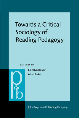 Towards a Critical Sociology of Reading Pedagogy: Papers of the XIII World Congress on Reading - Baker, Carolyn, Dr. (Editor), and Luke, Allan (Editor)