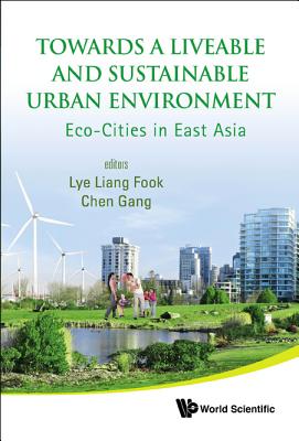 Towards a Liveable and Sustainable Urban Environment: Eco-Cities in East Asia - Lye, Liang Fook (Editor), and Chen, Gang (Editor)