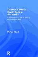 Towards a Mental Health System That Works: A Professional Guide to Getting Psychological Help