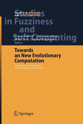Towards a New Evolutionary Computation: Advances on Estimation of Distribution Algorithms - Lozano, Jose A. (Editor), and Larraaga, Pedro (Editor), and Inza, Iaki (Editor)