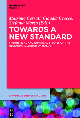 Towards a New Standard: Theoretical and Empirical Studies on the Restandardization of Italian - Cerruti, Massimo (Editor), and Crocco, Claudia (Editor), and Marzo, Stefania (Editor)