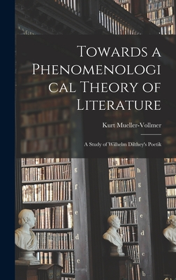 Towards a Phenomenological Theory of Literature; a Study of Wilhelm Dilthey's Poetik - Mueller-Vollmer, Kurt (Creator)