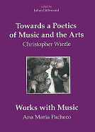Towards a Poetics of Music and the Arts: Selected Thoughts and Aphorisms with Works with Music by Ana Maria Pacheco