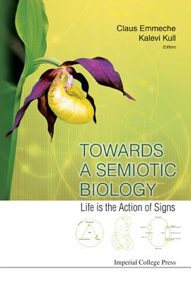 Towards a Semiotic Biology: Life Is the Action of Signs - Kull, Kalevi (Editor), and Emmeche, Claus (Editor)