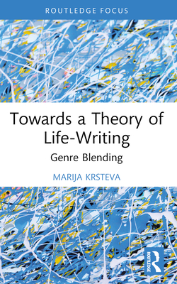 Towards a Theory of Life-Writing: Genre Blending - Krsteva, Marija