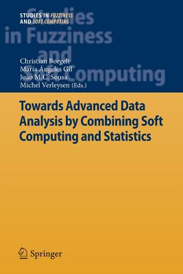 Towards Advanced Data Analysis by Combining Soft Computing and Statistics - Borgelt, Christian (Editor), and Gil, Mara ngeles (Editor), and Sousa, Joo M C (Editor)