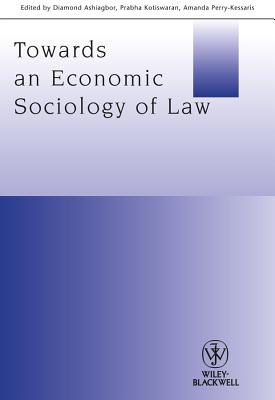 Towards an Economic Sociology of Law - Ashiagbor, Diamond (Editor), and Kotiswaran, Prabha (Editor), and Perry-Kessaris, Amanda (Editor)