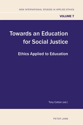 Towards an Education for Social Justice: Ethics Applied to Education - Cotton, Tony (Editor)
