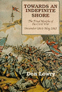 Towards an Indefinite Shore: Th Final Months of the Civil War, December 1864-May 1865