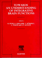 Towards an Understanding of Integrative Brain Functions: Analyses at Multiple Levels - Fuxe, K (Editor), and Grillner, S (Editor), and Agnati, L F (Editor)