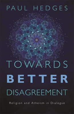 Towards Better Disagreement: Religion and Atheism in Dialogue - Hedges, Paul