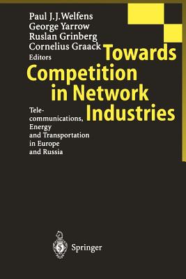 Towards Competition in Network Industries: Telecommunications, Energy and Transportation in Europe and Russia - Welfens, Paul J J (Editor), and Yarrow, George (Editor), and Grinberg, Ruslan (Editor)
