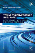 Towards Convergence in Europe: Institutions, Labour and Industrial Relations