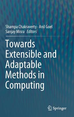 Towards Extensible and Adaptable Methods in Computing - Chakraverty, Shampa (Editor), and Goel, Anil (Editor), and Misra, Sanjay (Editor)