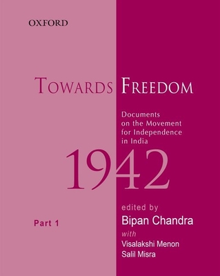 Towards Freedom, Documents on the Movement for Independence in India, 1942: Part 1 - Chandra, Bipan (Editor), and Misra, Salil (Editor), and Menon, Visalakshi (Editor)