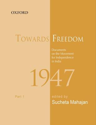 Towards Freedom: Documents on the movement for Independence in India 1947, Part 1 - Mahajan, Sucheta (Editor), and Bhattacharya, Sabyasachi (Editor)