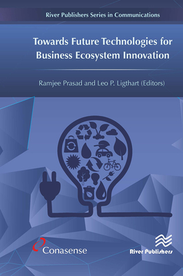 Towards Future Technologies for Business Ecosystem Innovation - Prasad, Ramjee (Editor), and Ligthart, Leo (Editor)