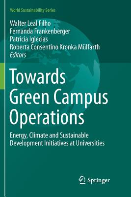 Towards Green Campus Operations: Energy, Climate and Sustainable Development Initiatives at Universities - Leal Filho, Walter (Editor), and Frankenberger, Fernanda (Editor), and Iglecias, Patricia (Editor)