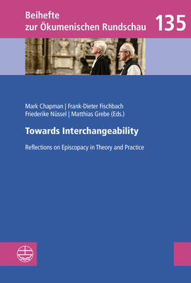 Towards Interchangeability: Reflections on Episcopacy in Theory and Practice - Chapman, Mark (Editor), and Fischbach, Frank-Dieter (Editor), and Nussel, Friederike (Editor)