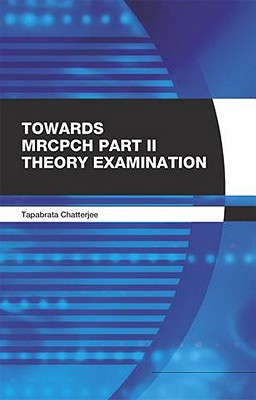 Towards Mrcpch Part II (Theory) Examination - Gupte, Suraj, and Chatterjee, Tapabrata