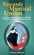 Towards Mystical Union: A Modern Commentary on the Mystical Text the Interior Castle by St Teresa of Avila - McLean, Julienne