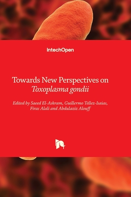 Towards New Perspectives on Toxoplasma gondii - El-Ashram, Saeed (Editor), and Tellez-Isaias, Guillermo (Editor), and Alali, Firas (Editor)