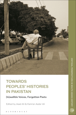 Towards Peoples' Histories in Pakistan: (In)Audible Voices, Forgotten Pasts - Ali, Kamran Asdar (Editor), and Nair, Janaki (Editor), and Ali, Asad (Editor)