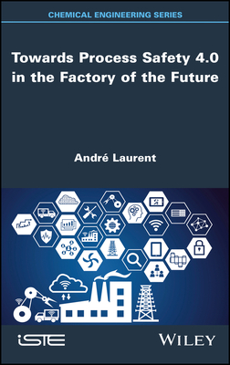 Towards Process Safety 4.0 in the Factory of the Future - Laurent, Andr (Editor)
