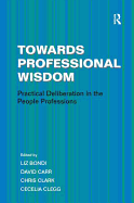 Towards Professional Wisdom: Practical Deliberation in the People Professions