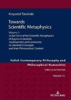 Towards Scientific Metaphysics, Volume 1: In the Circle of the Scientific Metaphysics of Zygmunt Zawirski. Development and Comments on Zawirski's Concepts and their Philosophical Context - Hartman, Jan, and  lezi ski, Krzysztof