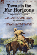 Towards the Far Horizons: Two Famous American Mountain Men, Explorers & Trappers-The Personal Narrative of James O. Pattie, of Kentucky by Timothy Flint & Narrative of the Adventures of Zenas Leonard 1831-1836 by Himself