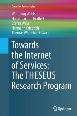 Towards the Internet of Services: The Theseus Research Program - Wahlster, Wolfgang (Editor), and Grallert, Hans-Joachim (Editor), and Wess, Stefan (Editor)