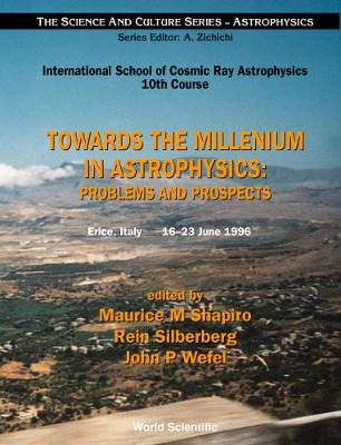Towards the Millennium in Astrophysics - Problems and Prospects - Shapiro, Maurice M (Editor), and Silberberg, Rein (Editor), and Wefel, John P (Editor)