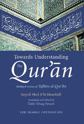 Towards Understanding the Qur'an: English Only Edition - Mawdudi, Sayyid Abul A'la, and Ansari, Zafar Ishaq (Translated by)