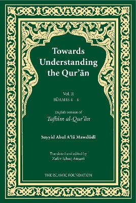 Towards Understanding the Qur'an (Tafhim al-Qur'an) Volume 2: Surah 4 (Al-Nisa) to Surah 6 (Al-An'am) - Mawdudi, Sayyid Abul A'la