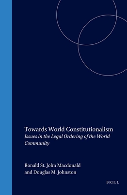 Towards World Constitutionalism: Issues in the Legal Ordering of the World Community - MacDonald, Ronald St John (Editor), and Johnston, Douglas M (Editor)