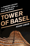 Tower of Basel: The Shadowy History of the Secret Bank That Runs the World