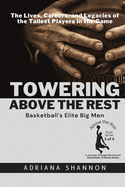 Towering Above the Rest: The Lives, Careers, and Legacies of the Tallest Players in the Game