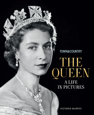 Town & Country: The Queen: A Life in Pictures - Murphy, Victoria, and Volandes, Stellene (Foreword by), and Town & Country (Editor)