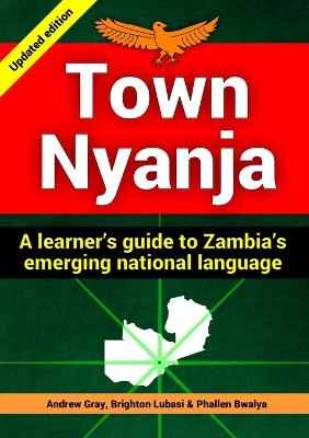Town Nyanja: a Learner's Guide to Zambia's Emerging National Language - Gray, Andrew, and Lubasi, Brighton, and Bwalya, Phallen