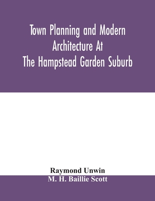 Town planning and modern architecture at the Hampstead garden suburb - Unwin, Raymond, and H Baillie Scott, M