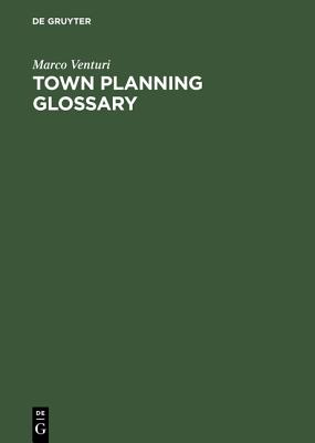 Town Planning Glossary / Stadtplannungsglossar / Glosario de Urbanismo / Glossario Di Urbanistica / Glossaire D'Urbanisme: 10,000 Multilingual Terms in One Alphabet for European Town Planners - Venturi, Marco