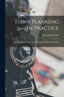 Town Planning in Practice: An Introduction to the Art of Designing Cities and Suburbs - Unwin, Raymond