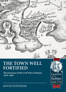 Town Well Fortified: The Fortresses of the Civil Wars in Britain, 1639-1660