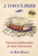 Town's Pride: Victorian Lifeboatmen and Their Community - Blann, Rob