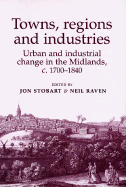 Towns, Regions and Industries: Urban and Industrial Change in the Midlands, C.1700-1840