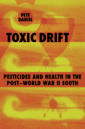 Toxic Drift: Pesticides and Health in the Post-World War II South - Daniel, Pete, Professor